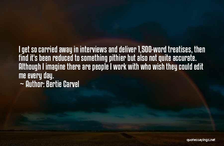 Bertie Carvel Quotes: I Get So Carried Away In Interviews And Deliver 1,500-word Treatises, Then Find It's Been Reduced To Something Pithier But