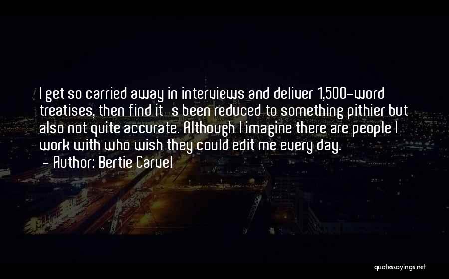 Bertie Carvel Quotes: I Get So Carried Away In Interviews And Deliver 1,500-word Treatises, Then Find It's Been Reduced To Something Pithier But