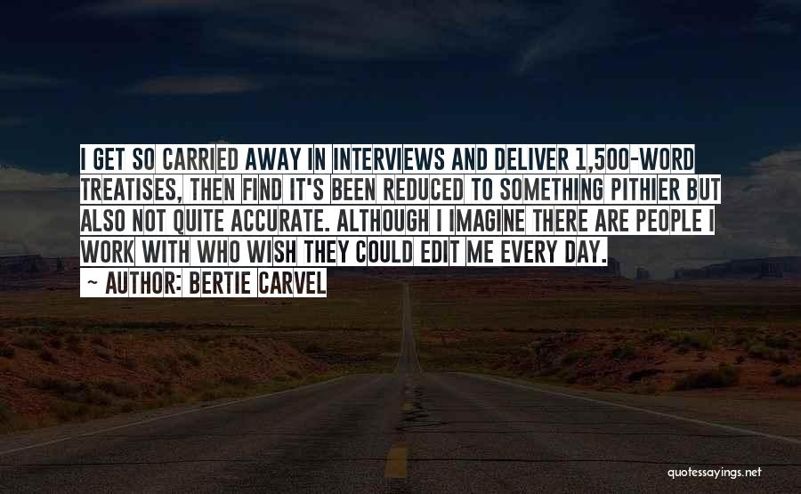 Bertie Carvel Quotes: I Get So Carried Away In Interviews And Deliver 1,500-word Treatises, Then Find It's Been Reduced To Something Pithier But