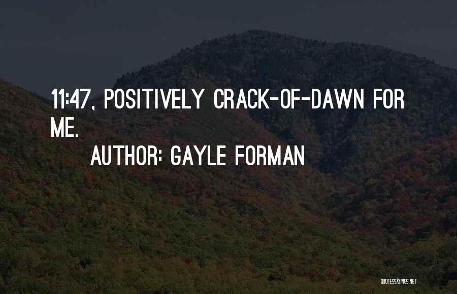 Gayle Forman Quotes: 11:47, Positively Crack-of-dawn For Me.