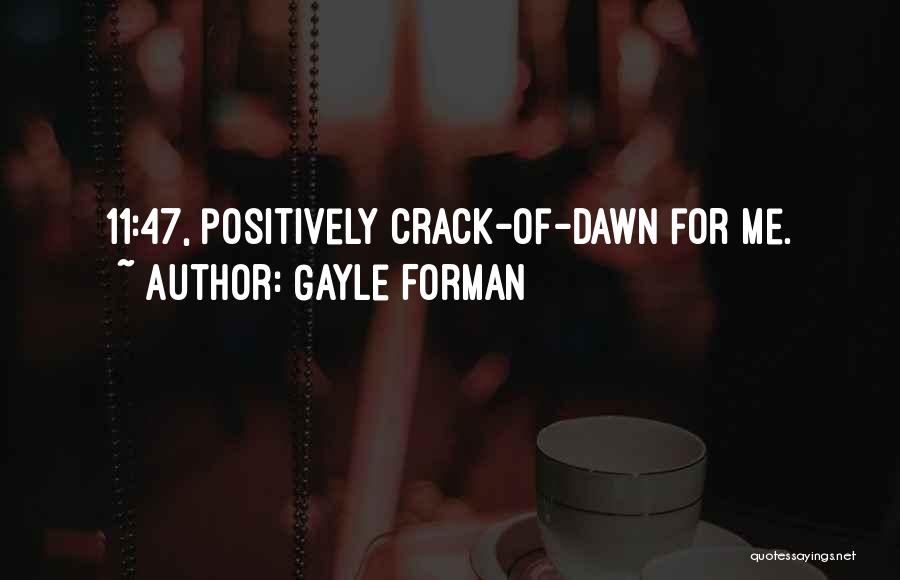 Gayle Forman Quotes: 11:47, Positively Crack-of-dawn For Me.