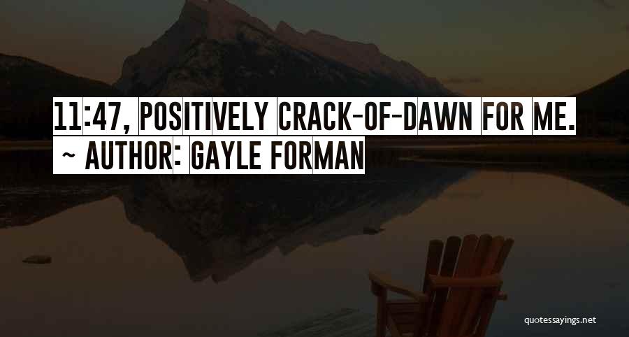 Gayle Forman Quotes: 11:47, Positively Crack-of-dawn For Me.