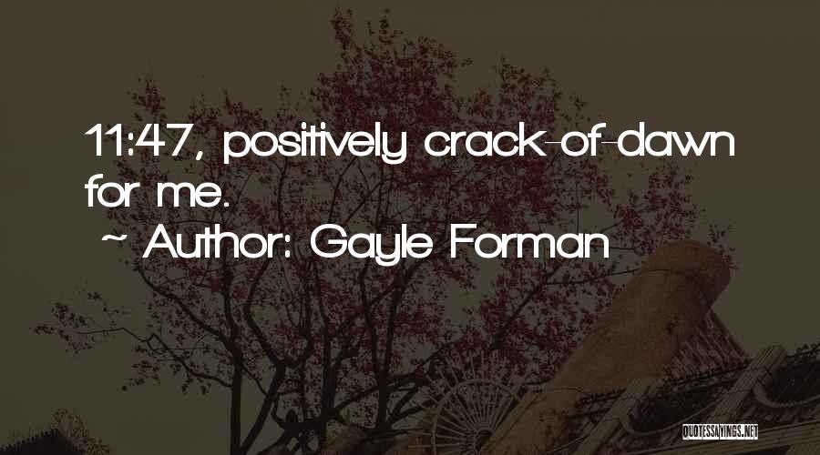 Gayle Forman Quotes: 11:47, Positively Crack-of-dawn For Me.