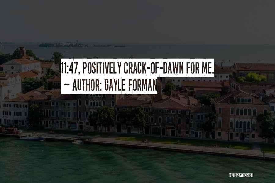 Gayle Forman Quotes: 11:47, Positively Crack-of-dawn For Me.