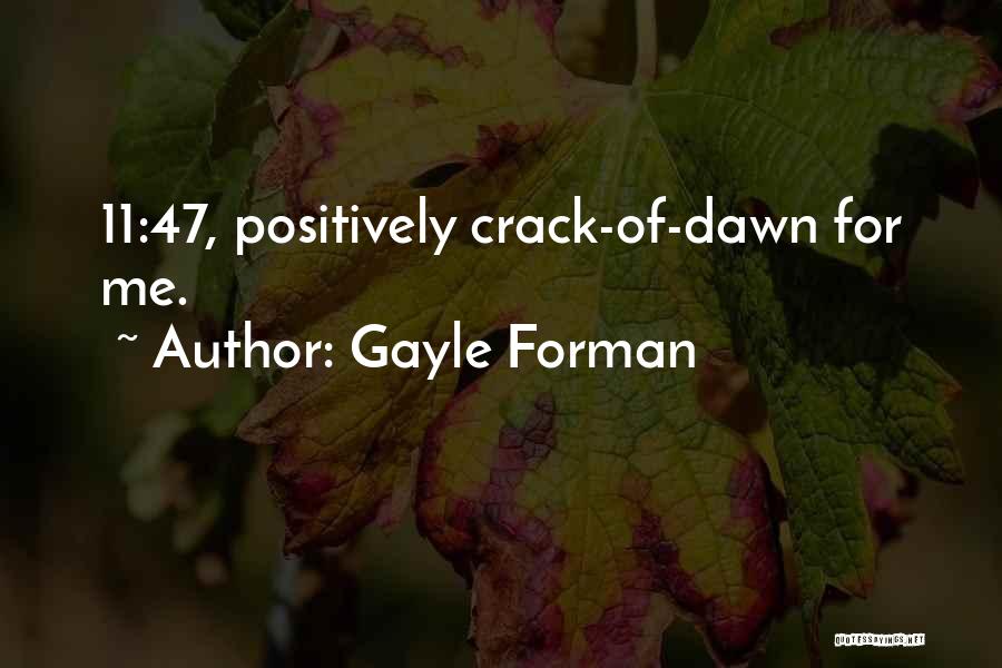 Gayle Forman Quotes: 11:47, Positively Crack-of-dawn For Me.
