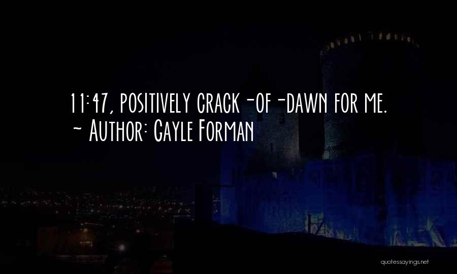 Gayle Forman Quotes: 11:47, Positively Crack-of-dawn For Me.