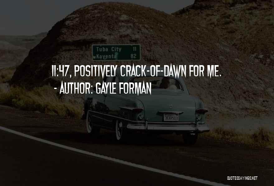 Gayle Forman Quotes: 11:47, Positively Crack-of-dawn For Me.