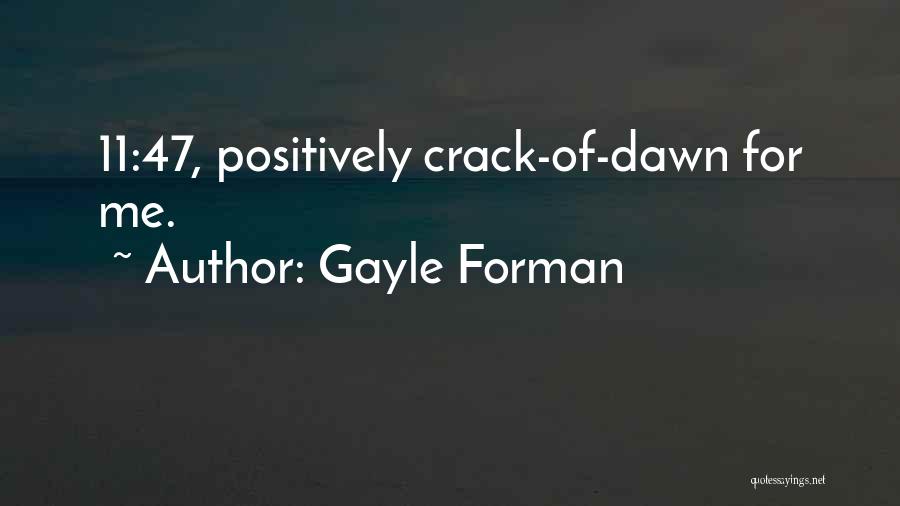 Gayle Forman Quotes: 11:47, Positively Crack-of-dawn For Me.