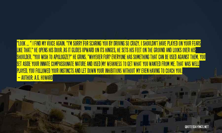 A.G. Howard Quotes: Look ... I Find My Voice Again. I'm Sorry For Scaring You By Driving So Crazy. I Shouldn't Have Played