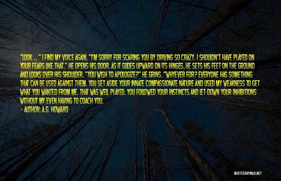 A.G. Howard Quotes: Look ... I Find My Voice Again. I'm Sorry For Scaring You By Driving So Crazy. I Shouldn't Have Played