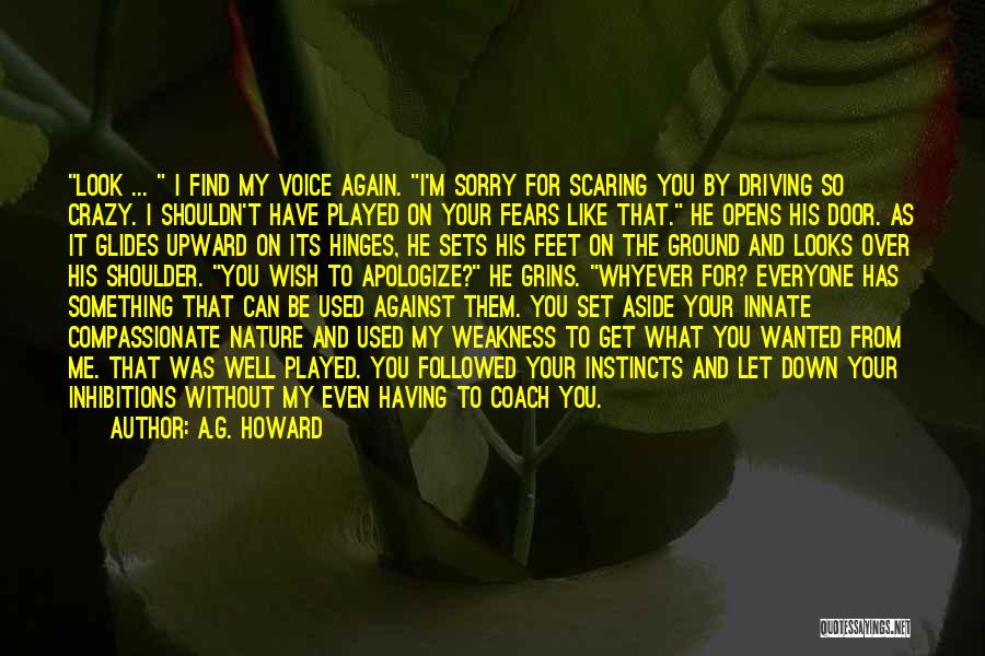 A.G. Howard Quotes: Look ... I Find My Voice Again. I'm Sorry For Scaring You By Driving So Crazy. I Shouldn't Have Played