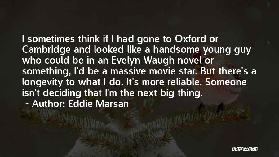 Eddie Marsan Quotes: I Sometimes Think If I Had Gone To Oxford Or Cambridge And Looked Like A Handsome Young Guy Who Could