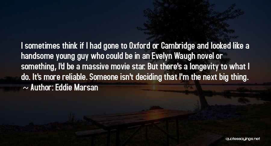 Eddie Marsan Quotes: I Sometimes Think If I Had Gone To Oxford Or Cambridge And Looked Like A Handsome Young Guy Who Could