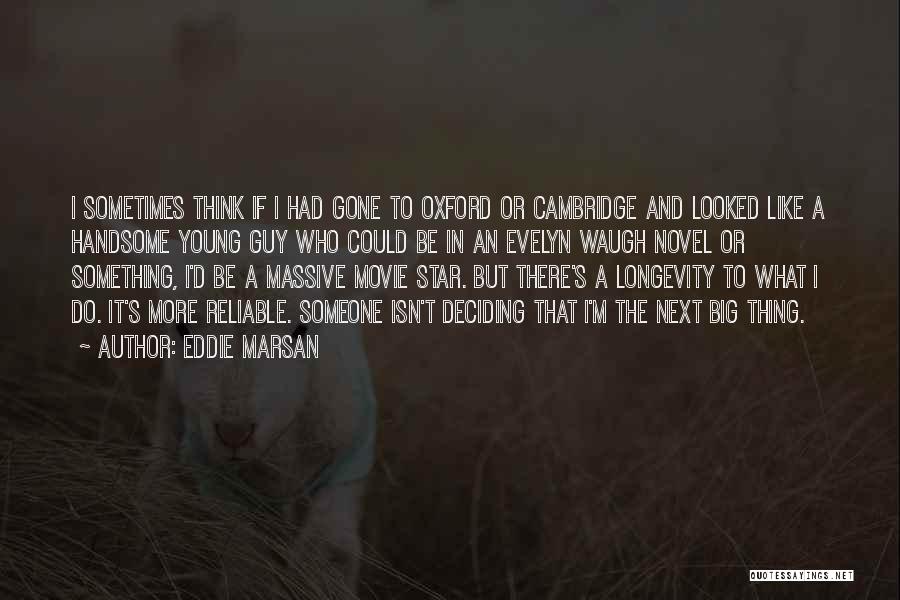 Eddie Marsan Quotes: I Sometimes Think If I Had Gone To Oxford Or Cambridge And Looked Like A Handsome Young Guy Who Could