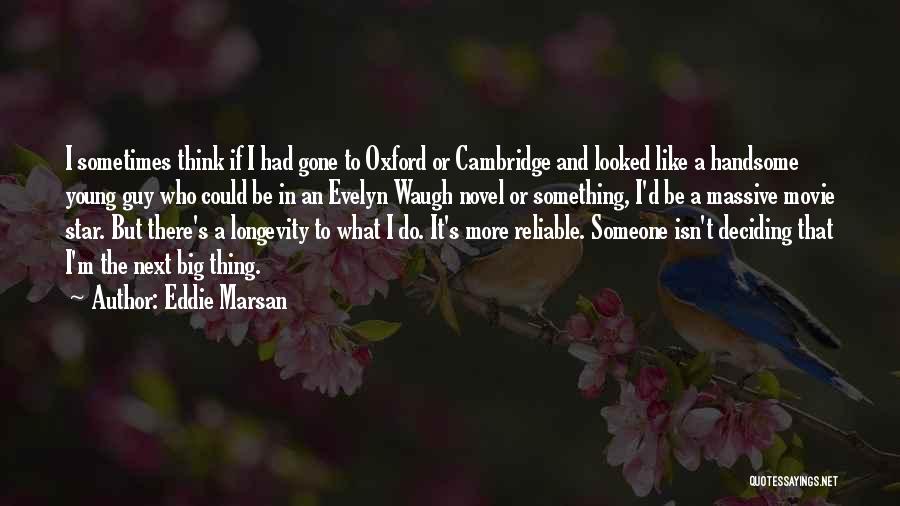 Eddie Marsan Quotes: I Sometimes Think If I Had Gone To Oxford Or Cambridge And Looked Like A Handsome Young Guy Who Could