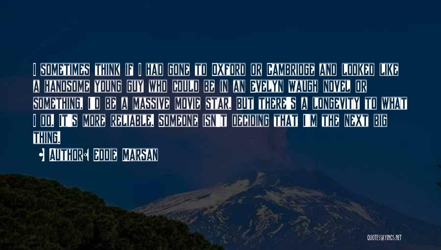 Eddie Marsan Quotes: I Sometimes Think If I Had Gone To Oxford Or Cambridge And Looked Like A Handsome Young Guy Who Could