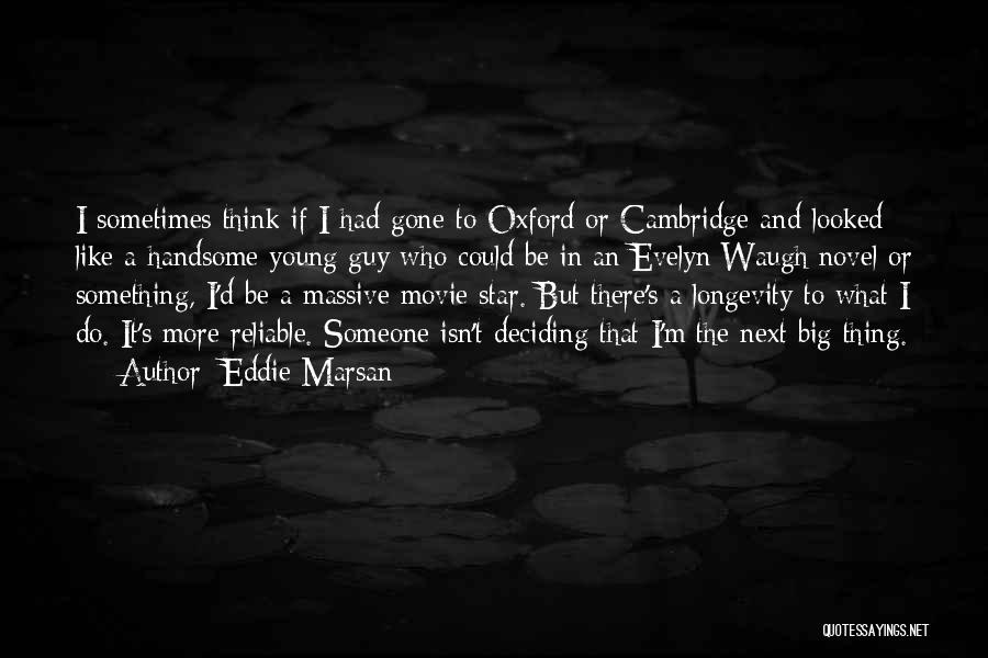 Eddie Marsan Quotes: I Sometimes Think If I Had Gone To Oxford Or Cambridge And Looked Like A Handsome Young Guy Who Could