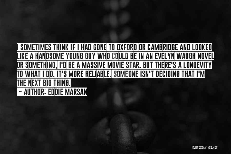 Eddie Marsan Quotes: I Sometimes Think If I Had Gone To Oxford Or Cambridge And Looked Like A Handsome Young Guy Who Could