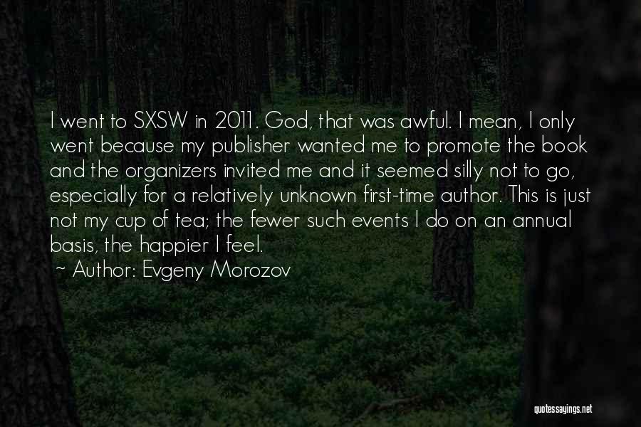 Evgeny Morozov Quotes: I Went To Sxsw In 2011. God, That Was Awful. I Mean, I Only Went Because My Publisher Wanted Me