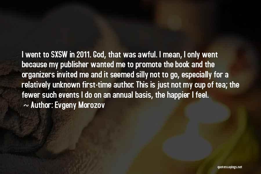 Evgeny Morozov Quotes: I Went To Sxsw In 2011. God, That Was Awful. I Mean, I Only Went Because My Publisher Wanted Me