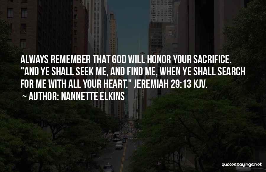 Nannette Elkins Quotes: Always Remember That God Will Honor Your Sacrifice. And Ye Shall Seek Me, And Find Me, When Ye Shall Search