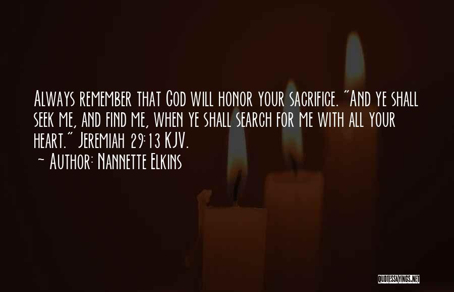 Nannette Elkins Quotes: Always Remember That God Will Honor Your Sacrifice. And Ye Shall Seek Me, And Find Me, When Ye Shall Search