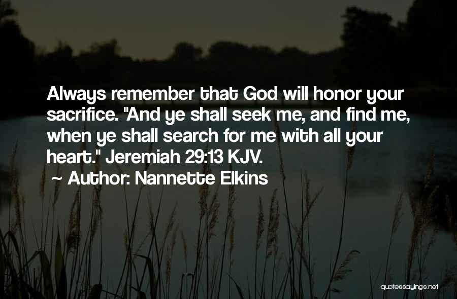 Nannette Elkins Quotes: Always Remember That God Will Honor Your Sacrifice. And Ye Shall Seek Me, And Find Me, When Ye Shall Search