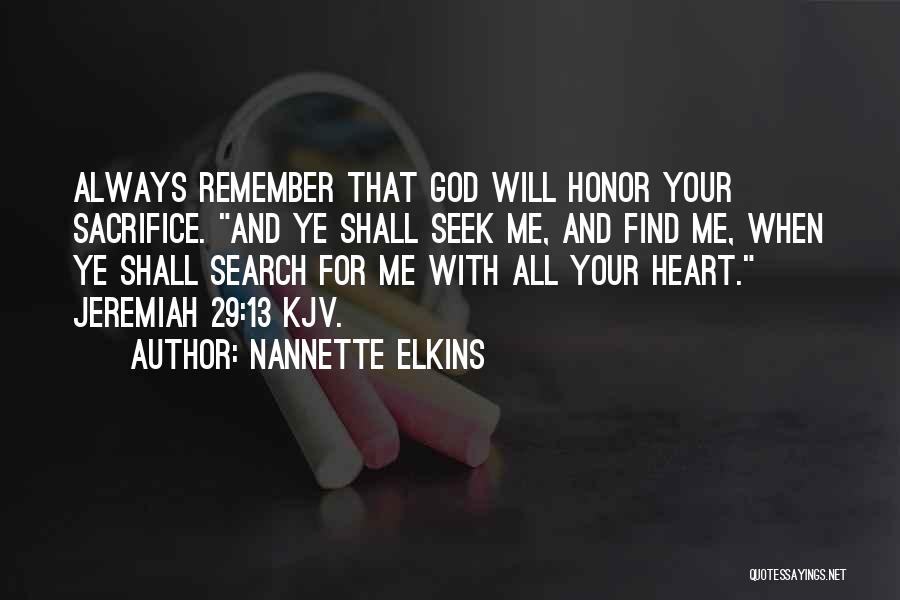 Nannette Elkins Quotes: Always Remember That God Will Honor Your Sacrifice. And Ye Shall Seek Me, And Find Me, When Ye Shall Search