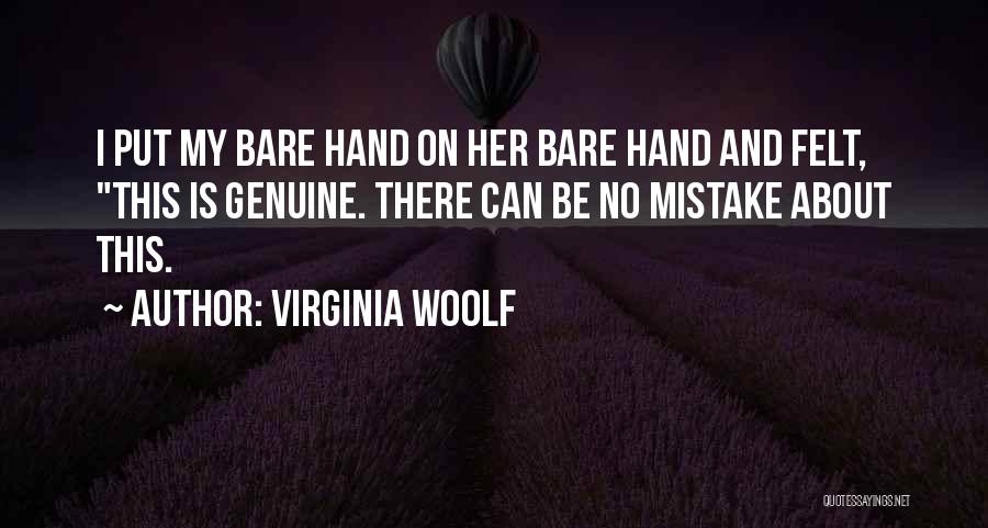 Virginia Woolf Quotes: I Put My Bare Hand On Her Bare Hand And Felt, This Is Genuine. There Can Be No Mistake About