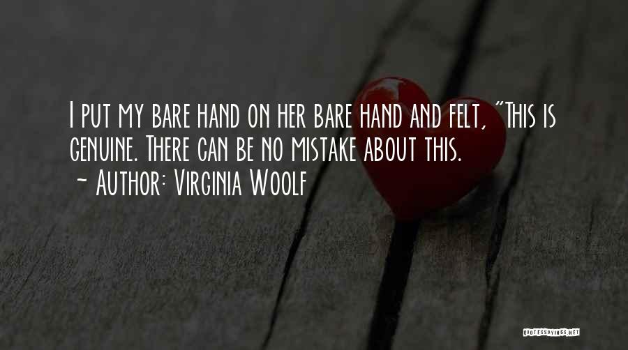 Virginia Woolf Quotes: I Put My Bare Hand On Her Bare Hand And Felt, This Is Genuine. There Can Be No Mistake About