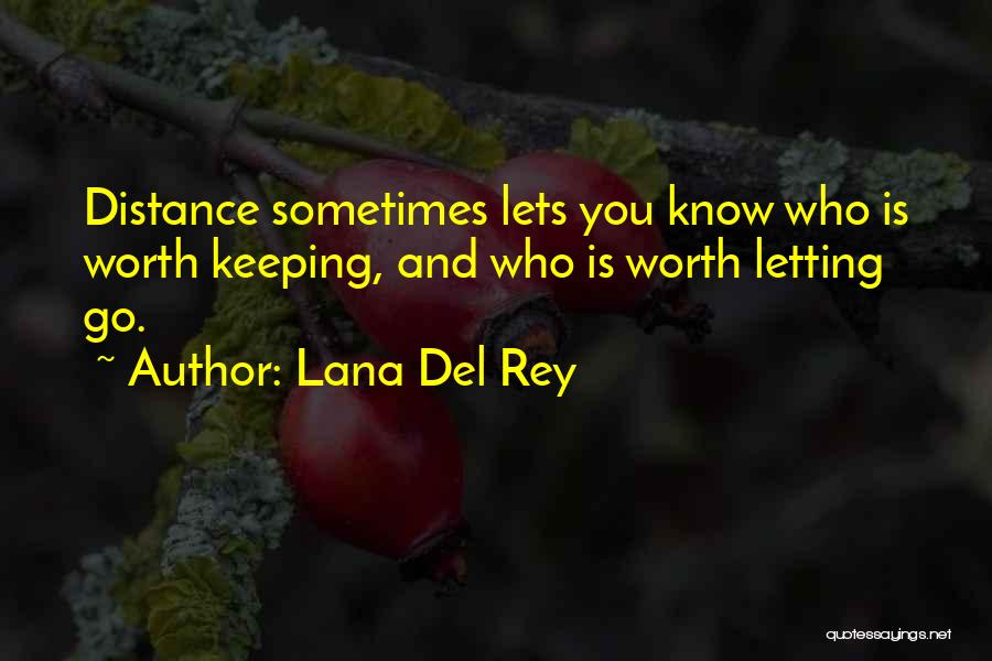 Lana Del Rey Quotes: Distance Sometimes Lets You Know Who Is Worth Keeping, And Who Is Worth Letting Go.