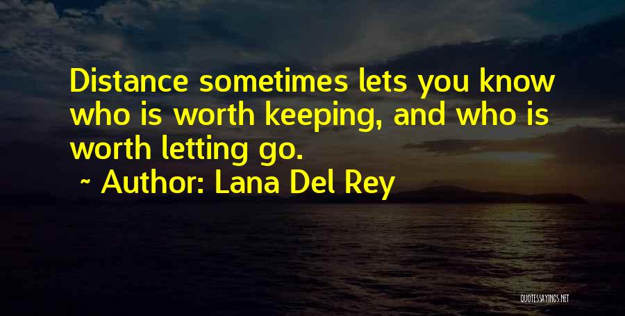 Lana Del Rey Quotes: Distance Sometimes Lets You Know Who Is Worth Keeping, And Who Is Worth Letting Go.