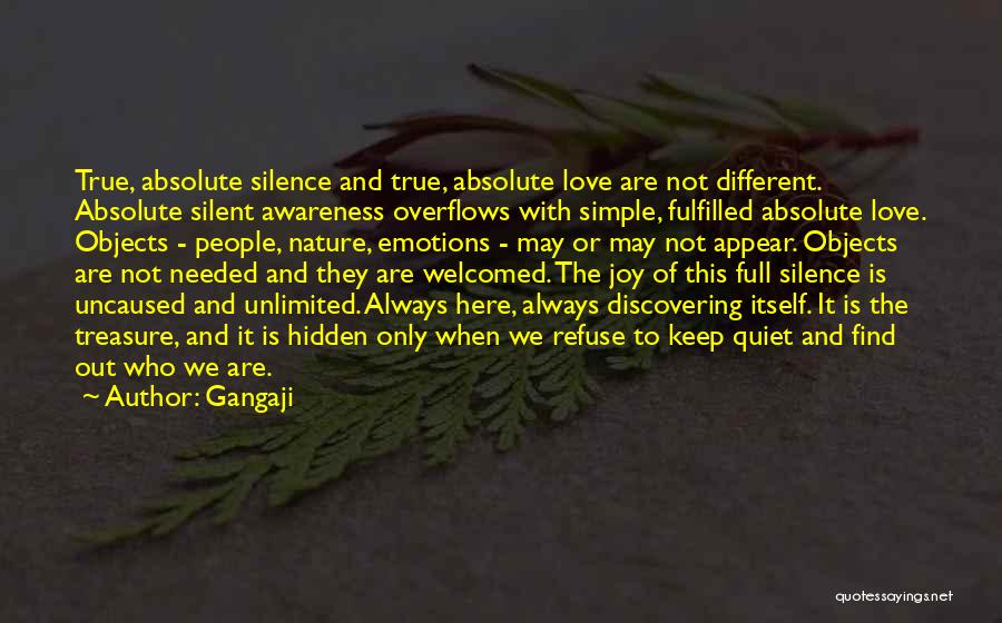 Gangaji Quotes: True, Absolute Silence And True, Absolute Love Are Not Different. Absolute Silent Awareness Overflows With Simple, Fulfilled Absolute Love. Objects