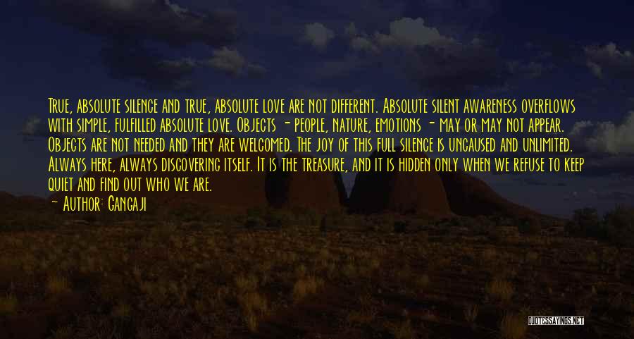 Gangaji Quotes: True, Absolute Silence And True, Absolute Love Are Not Different. Absolute Silent Awareness Overflows With Simple, Fulfilled Absolute Love. Objects