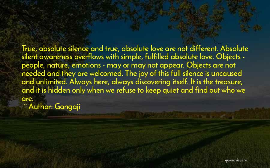 Gangaji Quotes: True, Absolute Silence And True, Absolute Love Are Not Different. Absolute Silent Awareness Overflows With Simple, Fulfilled Absolute Love. Objects