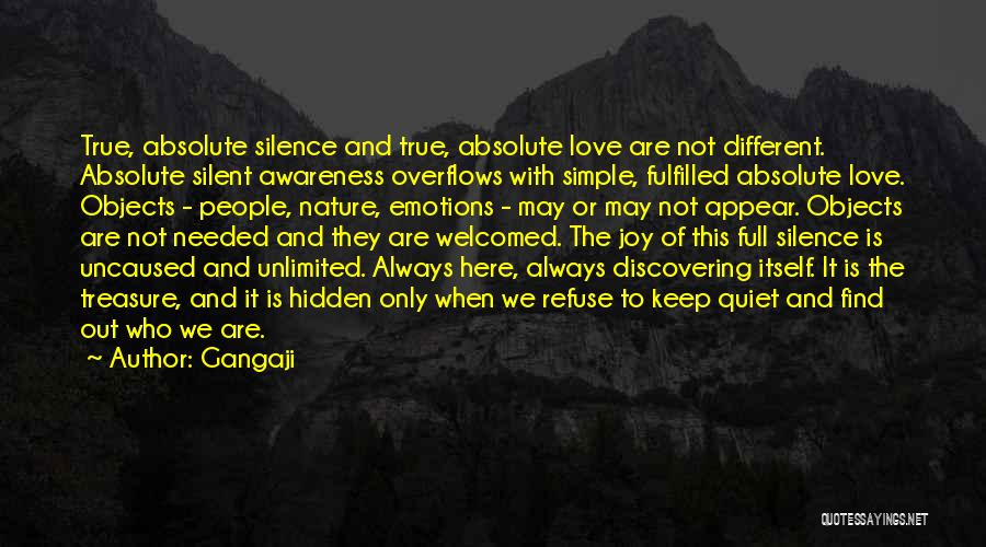 Gangaji Quotes: True, Absolute Silence And True, Absolute Love Are Not Different. Absolute Silent Awareness Overflows With Simple, Fulfilled Absolute Love. Objects