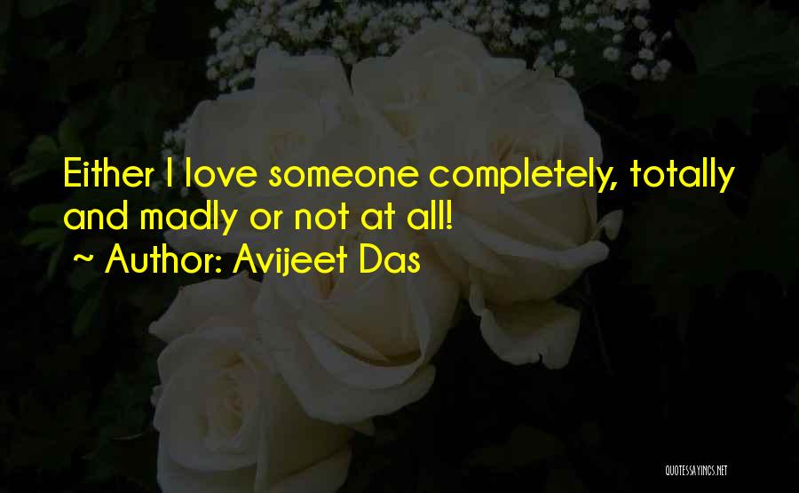 Avijeet Das Quotes: Either I Love Someone Completely, Totally And Madly Or Not At All!