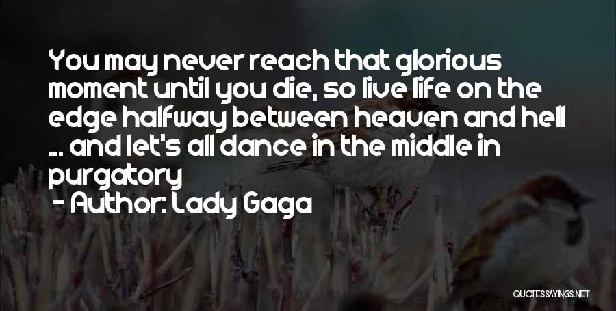 Lady Gaga Quotes: You May Never Reach That Glorious Moment Until You Die, So Live Life On The Edge Halfway Between Heaven And