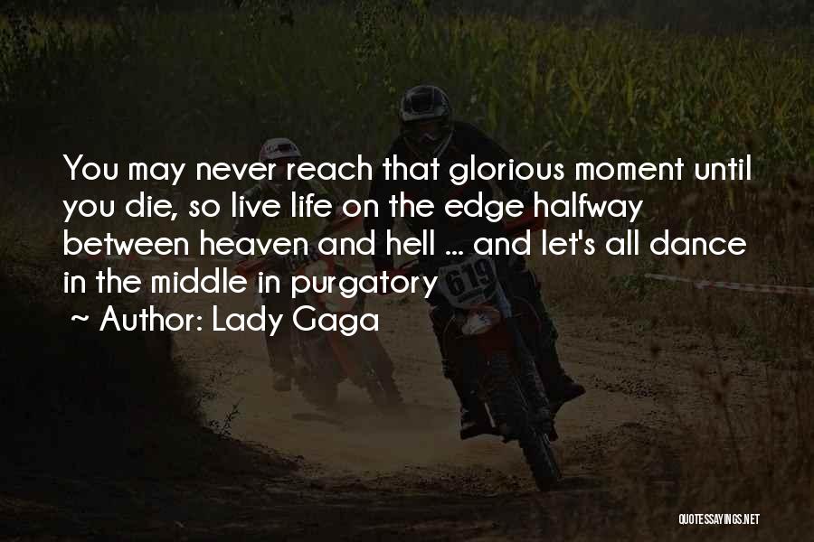 Lady Gaga Quotes: You May Never Reach That Glorious Moment Until You Die, So Live Life On The Edge Halfway Between Heaven And