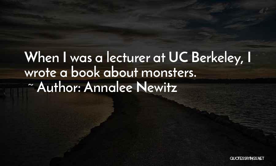 Annalee Newitz Quotes: When I Was A Lecturer At Uc Berkeley, I Wrote A Book About Monsters.