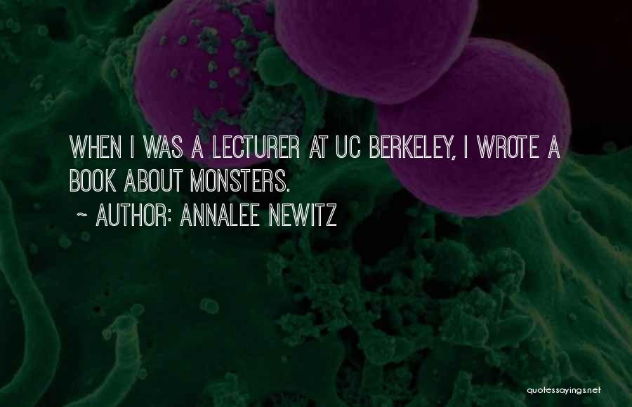 Annalee Newitz Quotes: When I Was A Lecturer At Uc Berkeley, I Wrote A Book About Monsters.