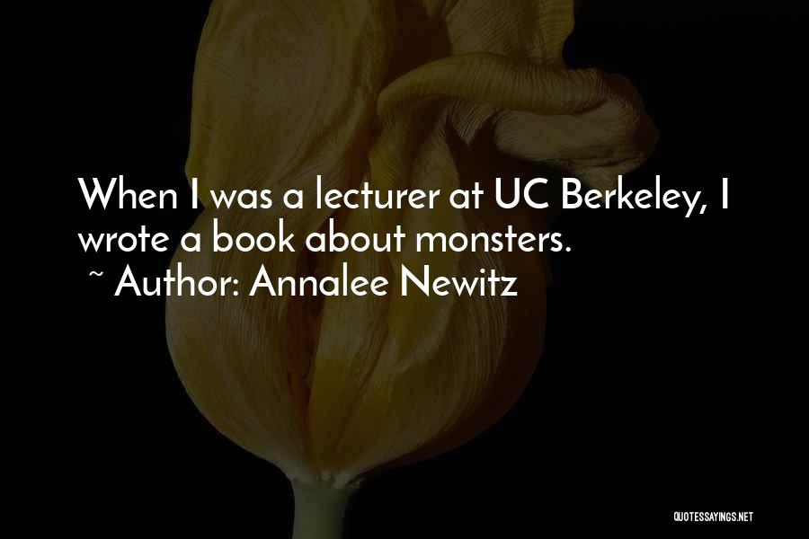 Annalee Newitz Quotes: When I Was A Lecturer At Uc Berkeley, I Wrote A Book About Monsters.