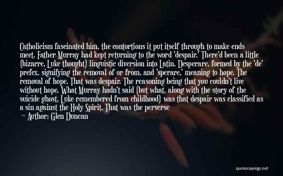 Glen Duncan Quotes: Catholicism Fascinated Him, The Contortions It Put Itself Through To Make Ends Meet. Father Murray Had Kept Returning To The