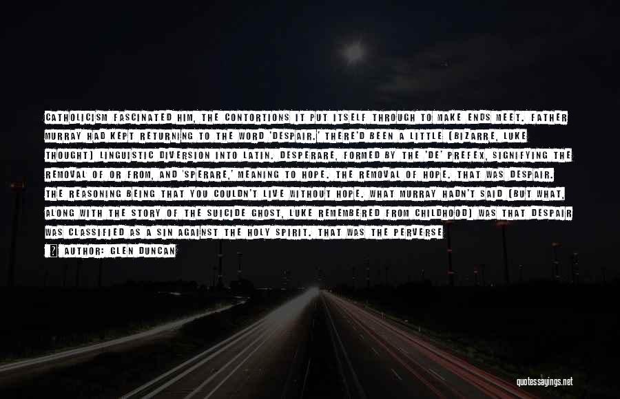 Glen Duncan Quotes: Catholicism Fascinated Him, The Contortions It Put Itself Through To Make Ends Meet. Father Murray Had Kept Returning To The