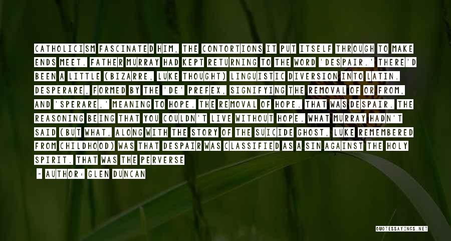 Glen Duncan Quotes: Catholicism Fascinated Him, The Contortions It Put Itself Through To Make Ends Meet. Father Murray Had Kept Returning To The