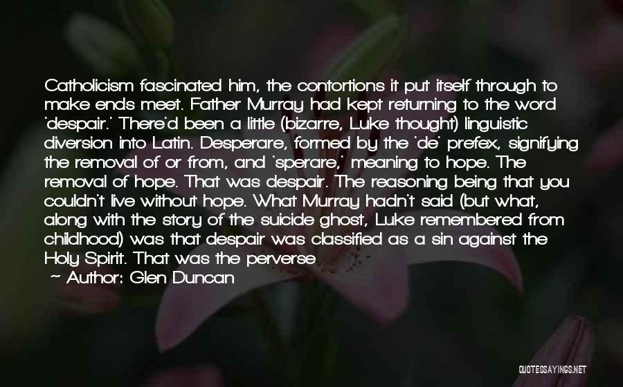 Glen Duncan Quotes: Catholicism Fascinated Him, The Contortions It Put Itself Through To Make Ends Meet. Father Murray Had Kept Returning To The