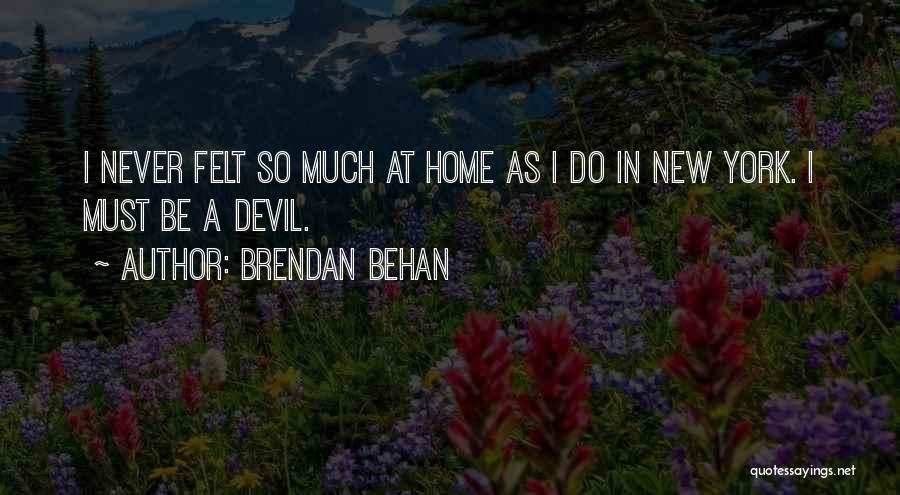 Brendan Behan Quotes: I Never Felt So Much At Home As I Do In New York. I Must Be A Devil.