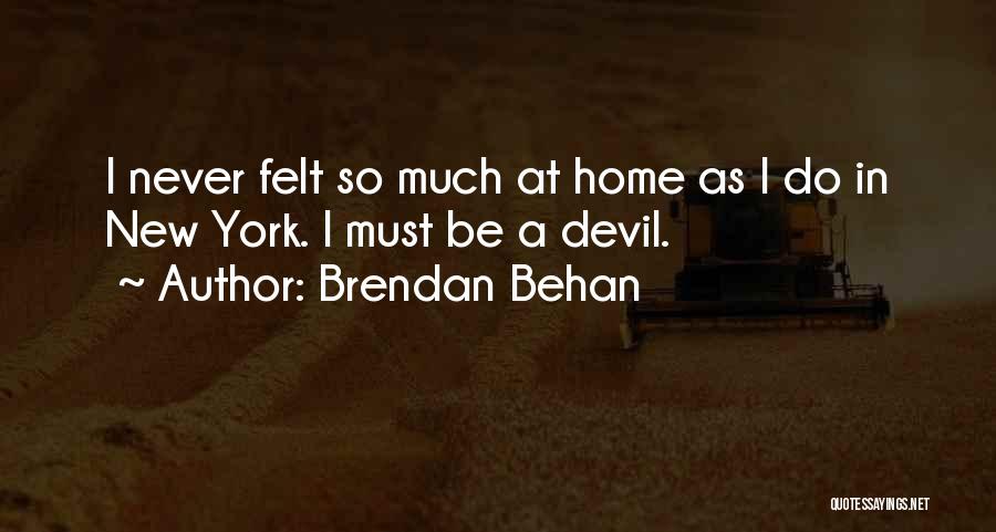 Brendan Behan Quotes: I Never Felt So Much At Home As I Do In New York. I Must Be A Devil.