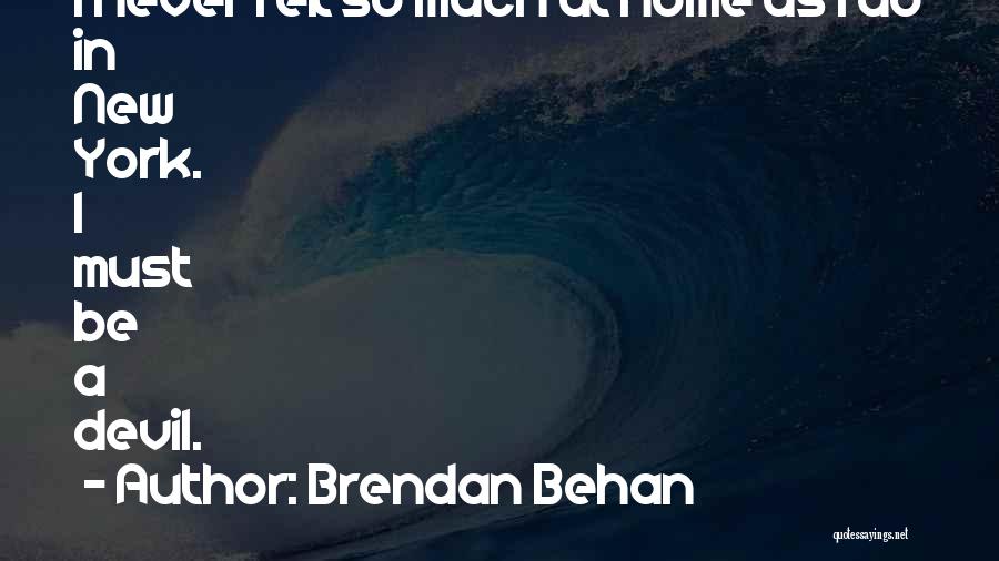 Brendan Behan Quotes: I Never Felt So Much At Home As I Do In New York. I Must Be A Devil.