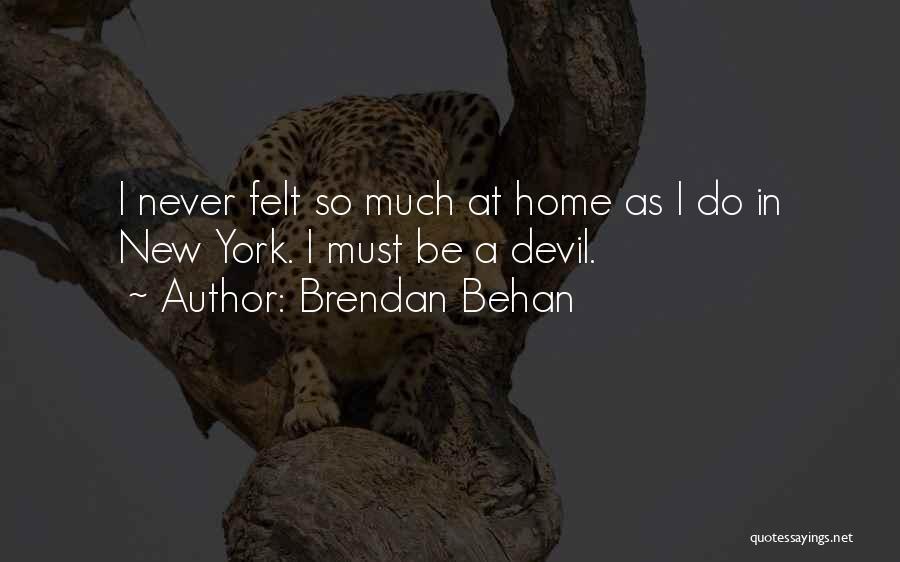 Brendan Behan Quotes: I Never Felt So Much At Home As I Do In New York. I Must Be A Devil.